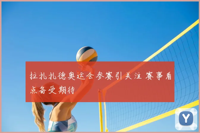 拉扎扎德奥运会参赛引关注 赛事看点备受期待