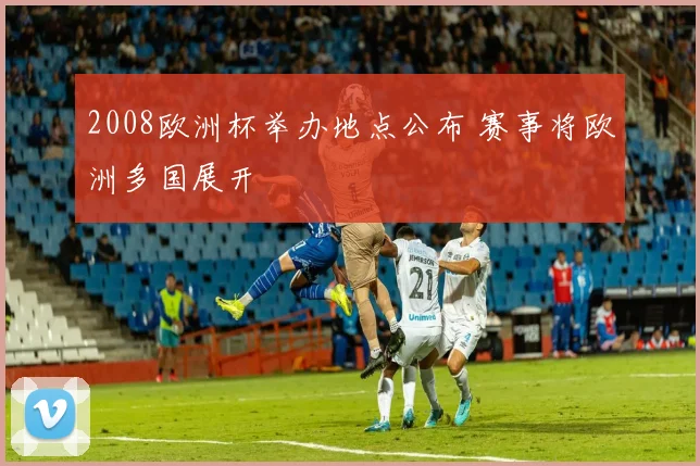 2008欧洲杯举办地点公布 赛事将欧洲多国展开