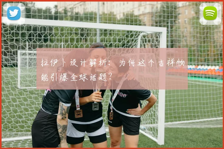 拉伊卜设计解析：为何这个吉祥物能引爆全球话题？