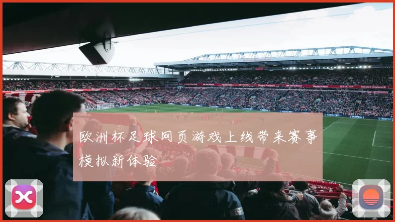 欧洲杯足球网页游戏上线带来赛事模拟新体验